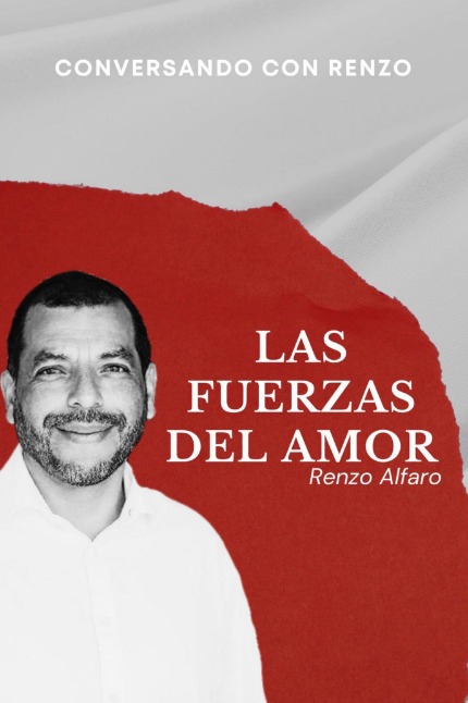CONVERSANDO CON RENZO : LAS FUERZAS DEL AMOR